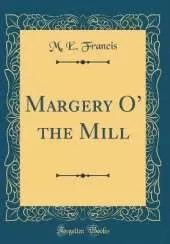 Margery O the Mill (Classic Reprint)