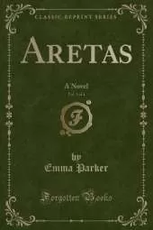 Aretas, Vol. 3 of 4: A Novel (Classic Reprint)