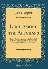 Lost Among the Affghans: Being the Adventures of John Campbell (Otherwise Feringhee Bacha), Amongst the Wild Tribes of Central Asia (Classic Reprint)