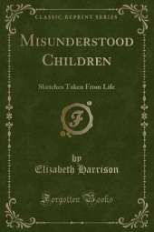 Misunderstood Children: Sketches Taken From Life (Classic Reprint)