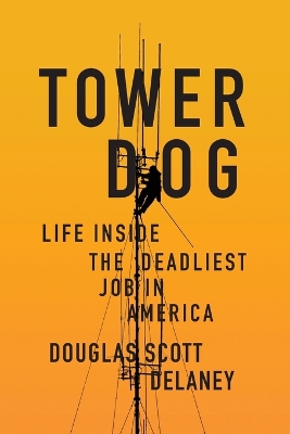 Tower Dog: Life Inside the Deadliest Job in America