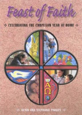 Feast of Faith: Celebrating the Christian Year at Home