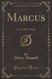 Marcus: Or, the Boy-Tamer (Classic Reprint)