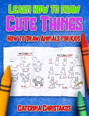 Learn How to Draw Cute Things: How to Draw Animals for Kids