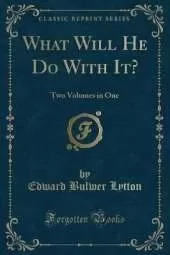 What Will He Do With It?: Two Volumes in One (Classic Reprint)