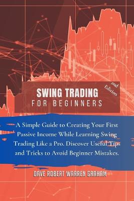Swing Trading for Beginners: A Simple Guide to Creating Your First Passive Income While Learning Swing Trading Like a Pro. Discover Useful Tips and Tricks to Avoid Beginner Mistakes.