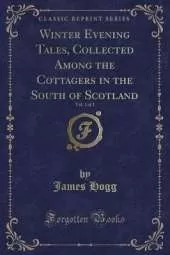 Winter Evening Tales, Collected Among the Cottagers in the South of Scotland, Vol. 1 of 2 (Classic Reprint)