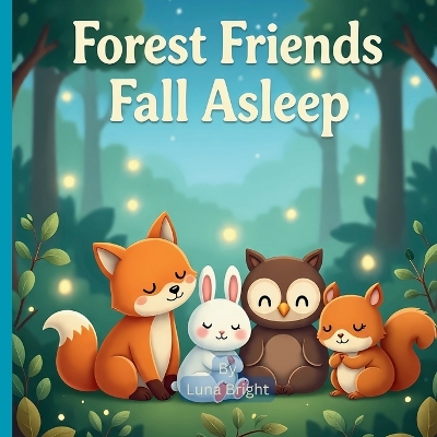 Forest Friends Fall Asleep: A Gentle Bedtime Story About Calm, Friendship & Sweet Dreams (Ages 3-8)