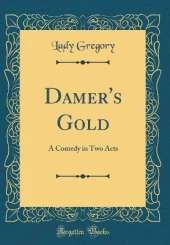 Damer's Gold: A Comedy in Two Acts (Classic Reprint)