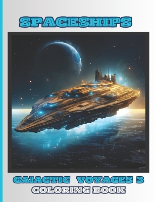 Spaceships - Galactic Voyages 3: Coloring Book for Kids, Boys and Girls: 50 Special Pictures and Designs of "Spaceships" 8.5x11 Inches Paperback - Special Large Print