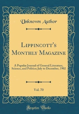 Lippincott's Monthly Magazine, Vol. 70: A Popular Journal of General Literature, Science, and Politics; July to December, 1902 (Classic Reprint)