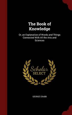 The Book of Knowledge: Or, an Explanation of Words and Things Connected with All the Arts and Sciences