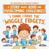 I Think I Have the Wiggle Fidgets: A Story about ADHD and Overcoming Challenges