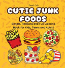 Cutie Junk Foods: Simple, Relaxing and Fun Coloring Books for Kids, Teens and Adults