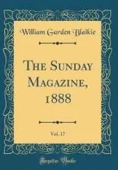 The Sunday Magazine, 1888, Vol. 17 (Classic Reprint)
