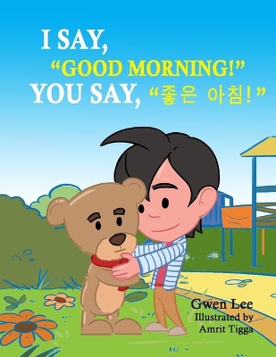 I say, Good morning! You say, 좋은 아침!: A Bilingual Teddy Book: English-Korean