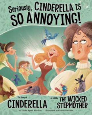 Other Side of the Story Seriously, Cinderella is So Annoying the Story of Cinderella as Told by the Wicked Stepmother