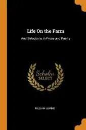 Life on the Farm: And Selections in Prose and Poetry