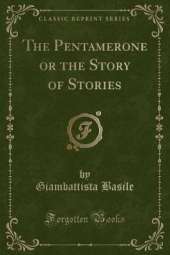 The Pentamerone or the Story of Stories (Classic Reprint)