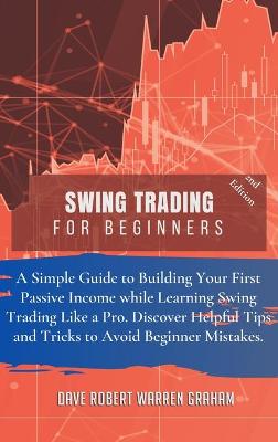 Swing Trading for Beginners: A Simple Guide to Creating Your First Passive Income While Learning Swing Trading Like a Pro. Discover Useful Tips and Tricks to Avoid Beginner Mistakes.