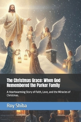 The Christmas Grace: When God Remembered the Parker Family: A Heartwarming Story of Faith, Love, and the Miracles of Christmas.