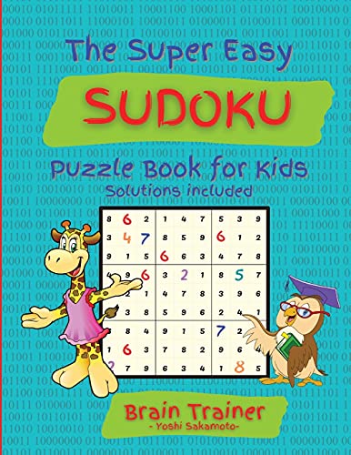 The Super Easy Sudoku Puzzle Book For Kids: Large Print, All Easy Sudoku Puzzle Books for Kids, Ages 6-8, 8-12, Brain Trainer by Yoshi Sakamoto