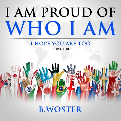 I Am Proud of Who I Am: I hope you are too (Book Three)