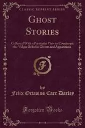 Ghost Stories: Collected With a Particular View to Counteract the Vulgar Belief in Ghosts and Apparitions (Classic Reprint)