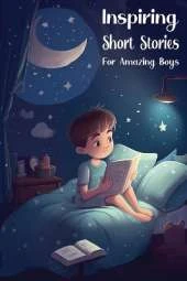 Inspiring Short Stories for Amazing Boys: Bedtime Stories for Extraordinary Kids