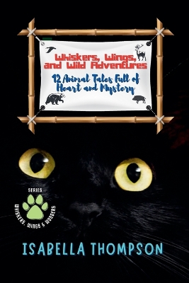 Whiskers, Wings, and Wild Adventures: 12 Animal Tales Full of Heart and Mystery