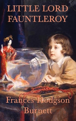 Little Lord Fauntleroy: A Classic Victorian Children's Novel of Kindness, Inheritance, and Family