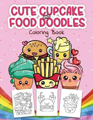 Cute Cupcake and Food Doodles Coloring Book: Cupcakes and Food Doodles Coloring Pages for Boys and Girls Ages 4-8