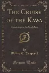 The Cruise of the Kawa: Wanderings in the South Seas (Classic Reprint)