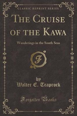 The Cruise of the Kawa: Wanderings in the South Seas (Classic Reprint)