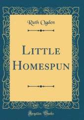 Little Homespun (Classic Reprint)