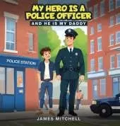 My Hero Is a Police Officer: (...and he is my Daddy)