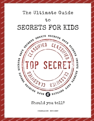 The Ultimate Guide to Secrets for Kids: How to Tell Between Safe and Unsafe Secrets