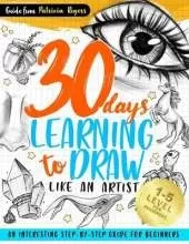 30 Days Learning to Draw Like an Artist: An Interesting Step-by-Step Guide for Beginners