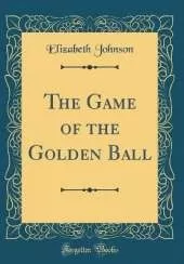 The Game of the Golden Ball (Classic Reprint)
