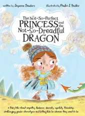 The Not-So-Perfect Princess and the Not-So-Dreadful Dragon: A fairy tale about empathy, kindness, diversity, equality, friendship, challenging gender stereotypes and letting kids be whoever they want to be