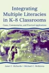 Integrating Multiple Literacies in K-8 Classrooms: Cases, Commentaries, and Practical Applications