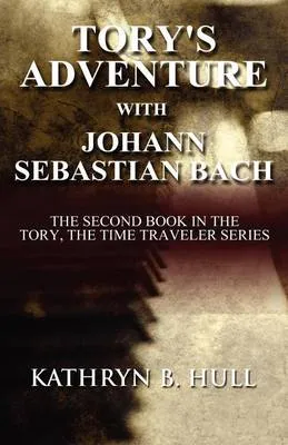 Tory's Adventure with Johann Sebastian Bach: The Second Book in the Tory, the Time Traveler Series