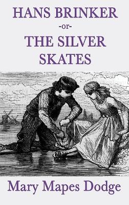 Hans Brinker -Or- The Silver Skates: A Classic Children's Story of Courage, Family, and the Silver Skates
