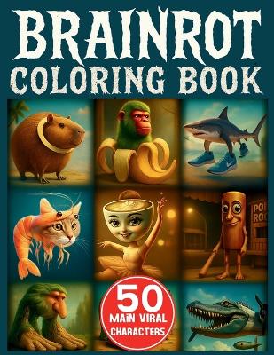 Italian Brainrot Coloring Book: 50 Main Viral Characters in Creepy and Funny Drawings to Color for Kids Aged 6+ Who Love Brainrot Memes