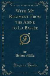With My Regiment From the Aisne to La Bassée (Classic Reprint)