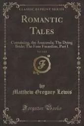 Romantic Tales, Vol. 2 of 4: Containing, the Anaconda; The Dying Bride; The Four Facardins, Part I (Classic Reprint)
