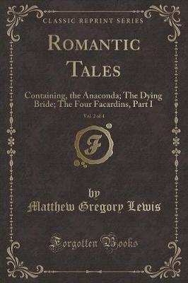 Romantic Tales, Vol. 2 of 4: Containing, the Anaconda; The Dying Bride; The Four Facardins, Part I (Classic Reprint)
