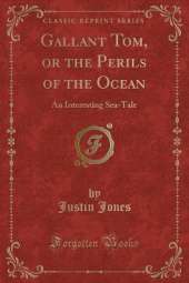 Gallant Tom, or the Perils of the Ocean: An Interesting Sea-Tale (Classic Reprint)
