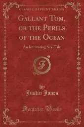 Gallant Tom, or the Perils of the Ocean: An Interesting Sea-Tale (Classic Reprint)