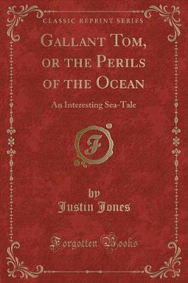 Gallant Tom, or the Perils of the Ocean: An Interesting Sea-Tale (Classic Reprint)